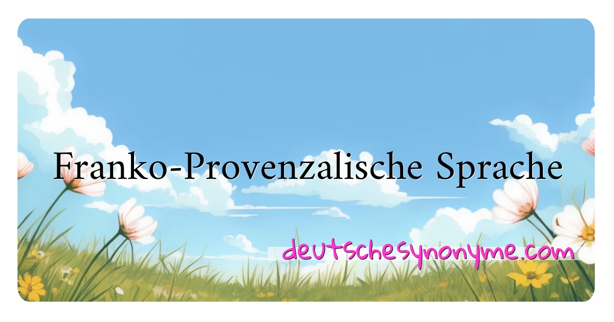 Franko-Provenzalische Sprache Synonyme Kreuzworträtsel bedeuten Erklärung und Verwendung