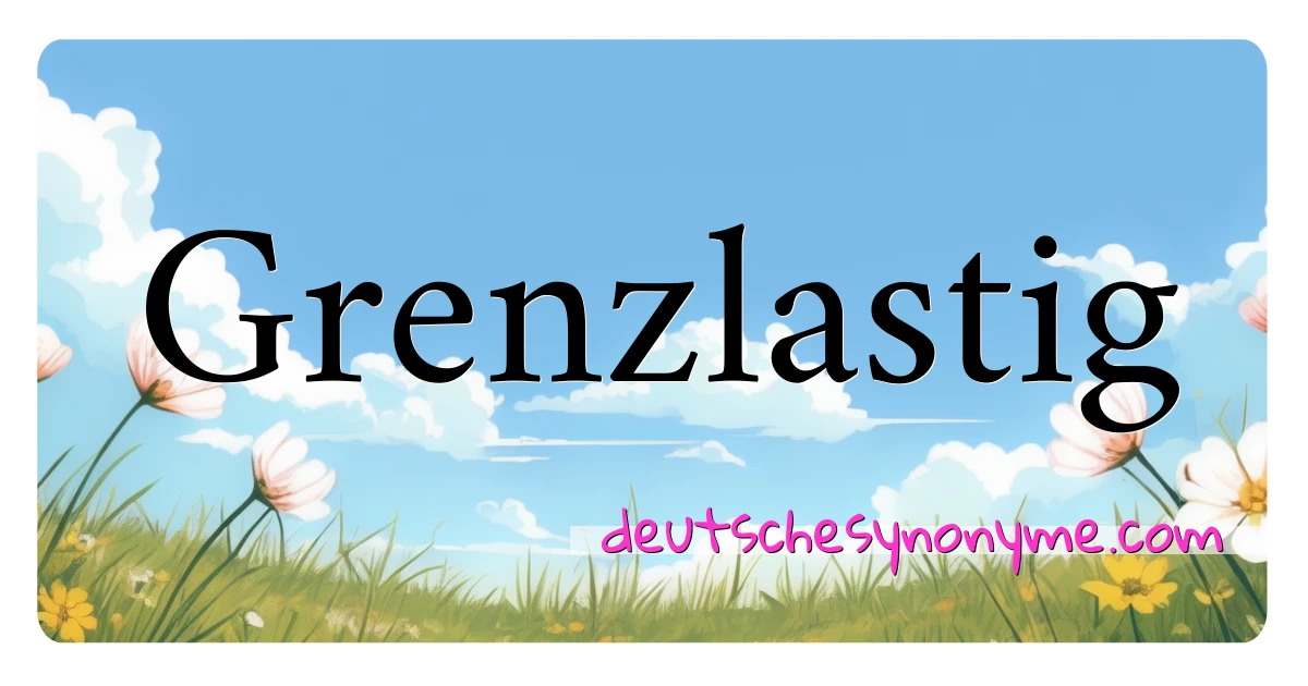 Grenzlastig Synonyme Kreuzworträtsel bedeuten Erklärung und Verwendung