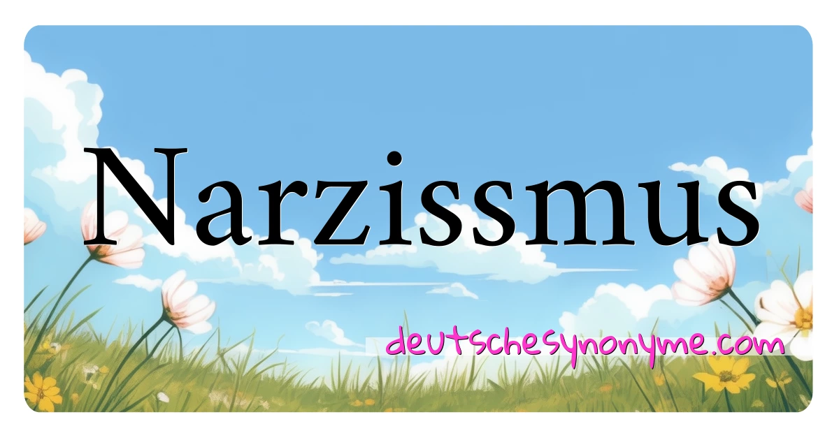 Narzissmus Synonyme Kreuzworträtsel bedeuten Erklärung und Verwendung