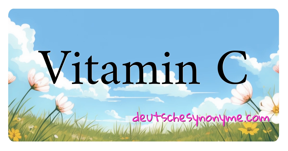 Vitamin C Synonyme Kreuzworträtsel bedeuten Erklärung und Verwendung