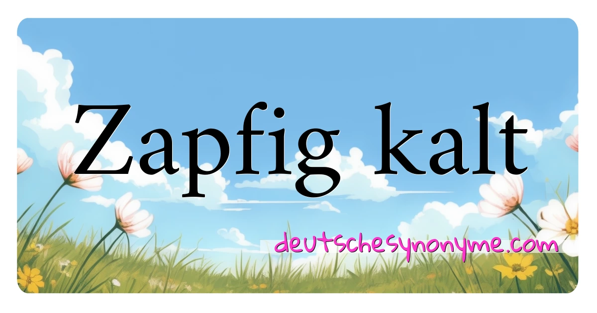 Zapfig kalt Synonyme Kreuzworträtsel bedeuten Erklärung und Verwendung