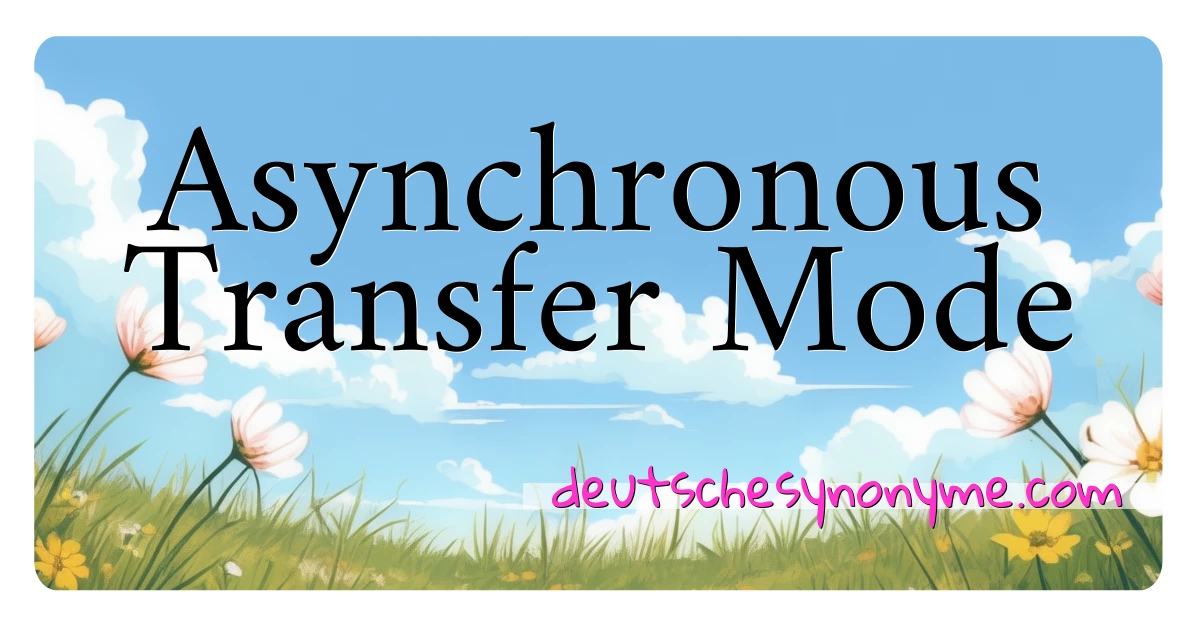 Asynchronous Transfer Mode Synonyme Kreuzworträtsel bedeuten Erklärung und Verwendung