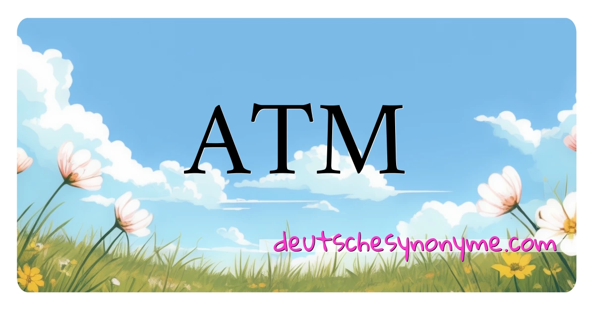 ATM Synonyme Kreuzworträtsel bedeuten Erklärung und Verwendung