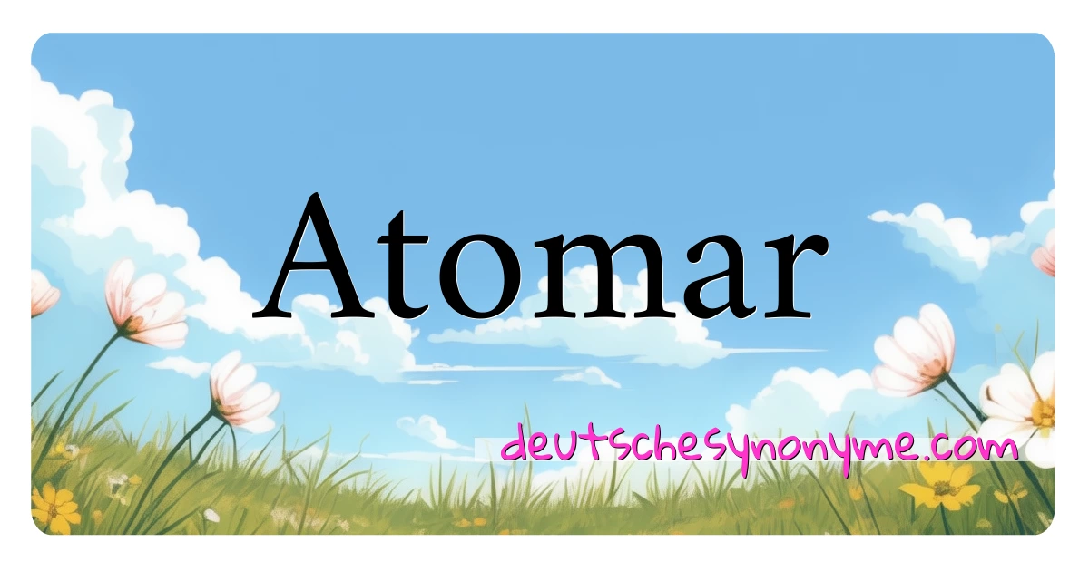 Atomar Synonyme Kreuzworträtsel bedeuten Erklärung und Verwendung