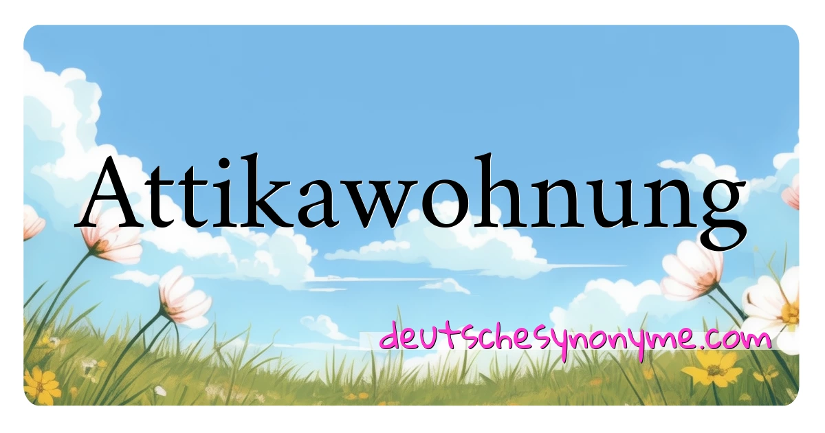 Attikawohnung Synonyme Kreuzworträtsel bedeuten Erklärung und Verwendung