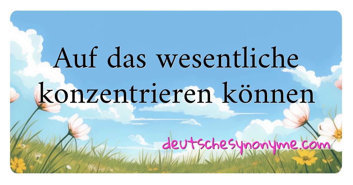 Auf das wesentliche konzentrieren können Synonyme Kreuzworträtsel bedeuten Erklärung und Verwendung