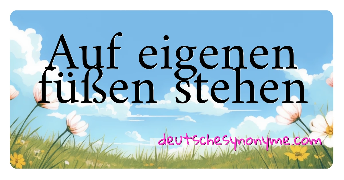 Auf eigenen füßen stehen Synonyme Kreuzworträtsel bedeuten Erklärung und Verwendung