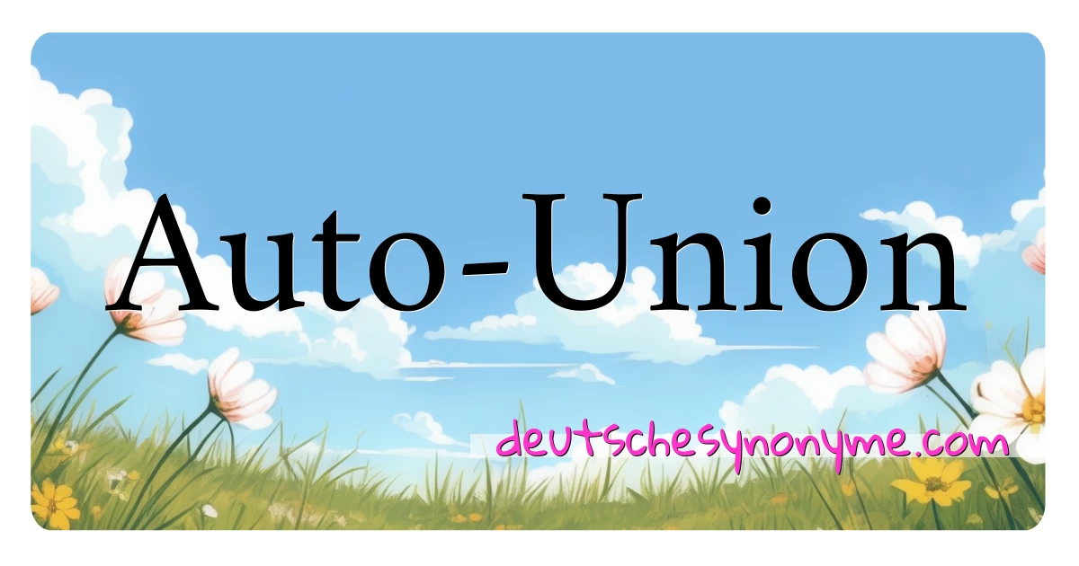 Auto-Union Synonyme Kreuzworträtsel bedeuten Erklärung und Verwendung