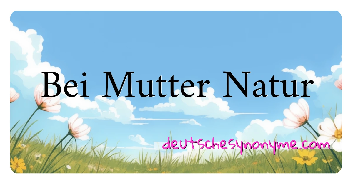 Bei Mutter Natur Synonyme Kreuzworträtsel bedeuten Erklärung und Verwendung