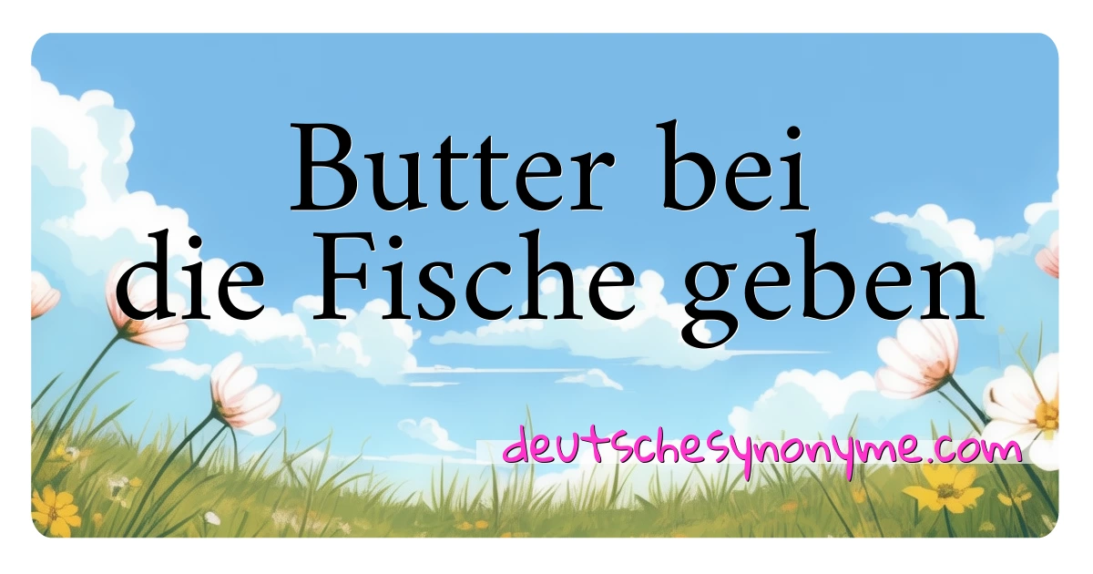 Butter bei die Fische geben Synonyme Kreuzworträtsel bedeuten Erklärung und Verwendung