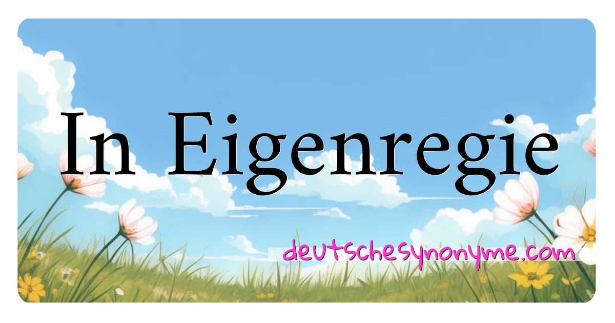 In Eigenregie Synonyme Kreuzworträtsel bedeuten Erklärung und Verwendung