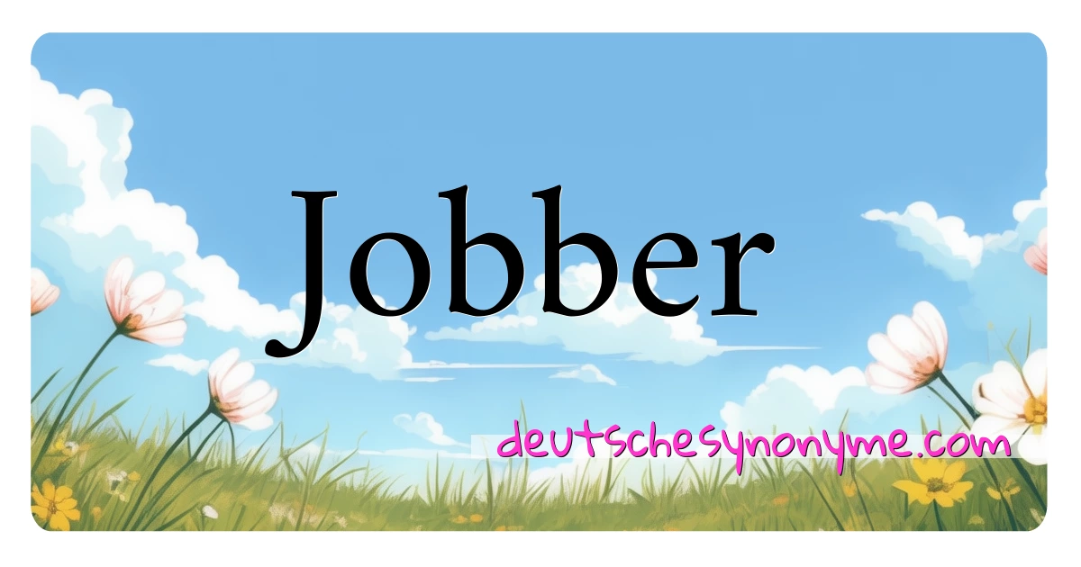 Jobber Synonyme Kreuzworträtsel bedeuten Erklärung und Verwendung