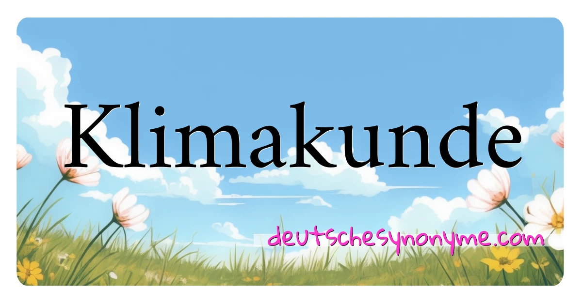 Klimakunde Synonyme Kreuzworträtsel bedeuten Erklärung und Verwendung