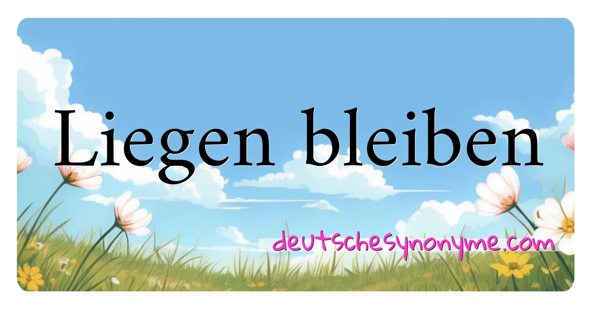 Liegen bleiben Synonyme Kreuzworträtsel bedeuten Erklärung und Verwendung