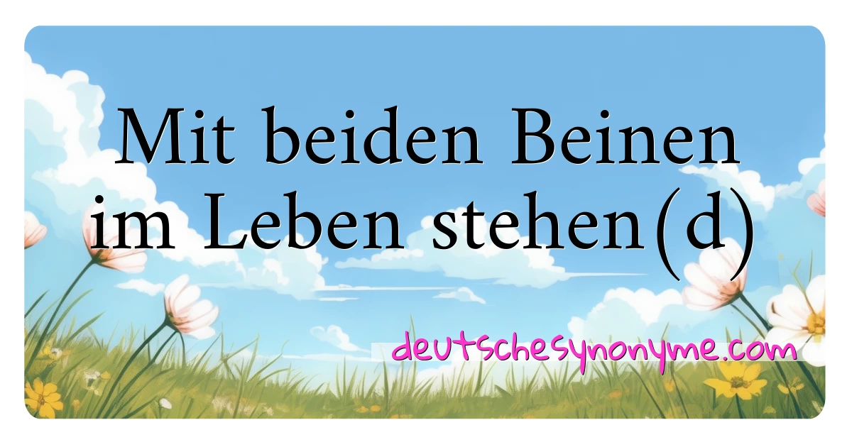 Mit beiden Beinen im Leben stehen(d) Synonyme Kreuzworträtsel bedeuten Erklärung und Verwendung