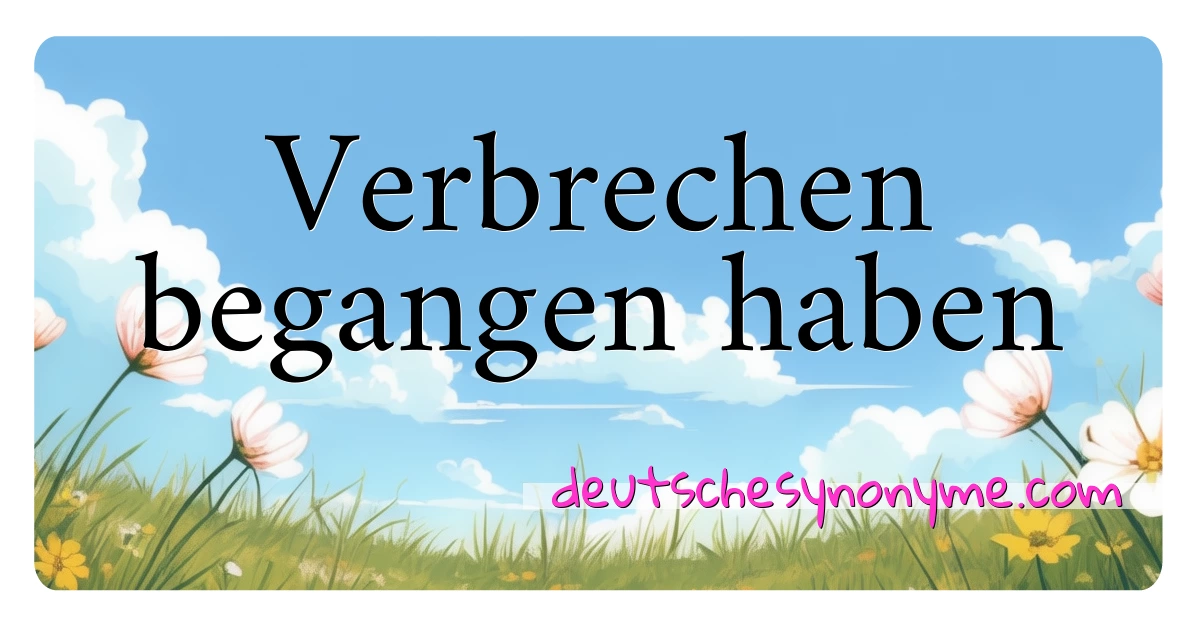 Verbrechen begangen haben Synonyme Kreuzworträtsel bedeuten Erklärung und Verwendung