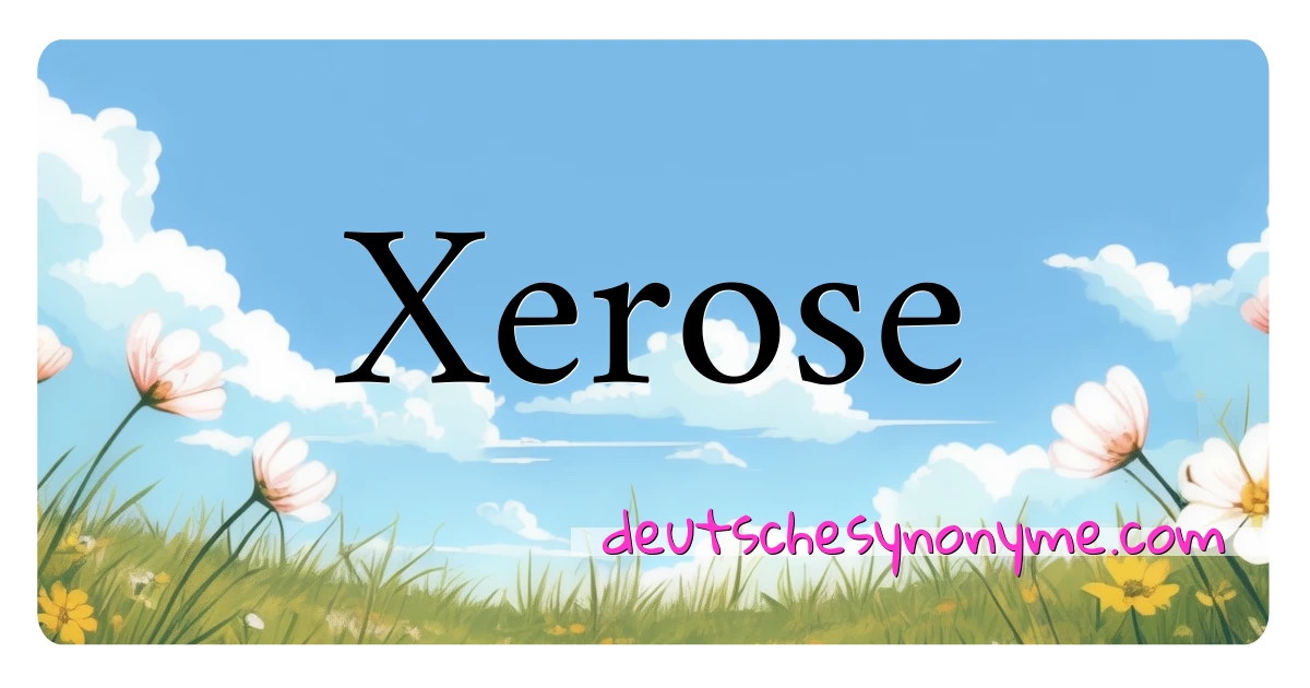 Xerose Synonyme Kreuzworträtsel bedeuten Erklärung und Verwendung