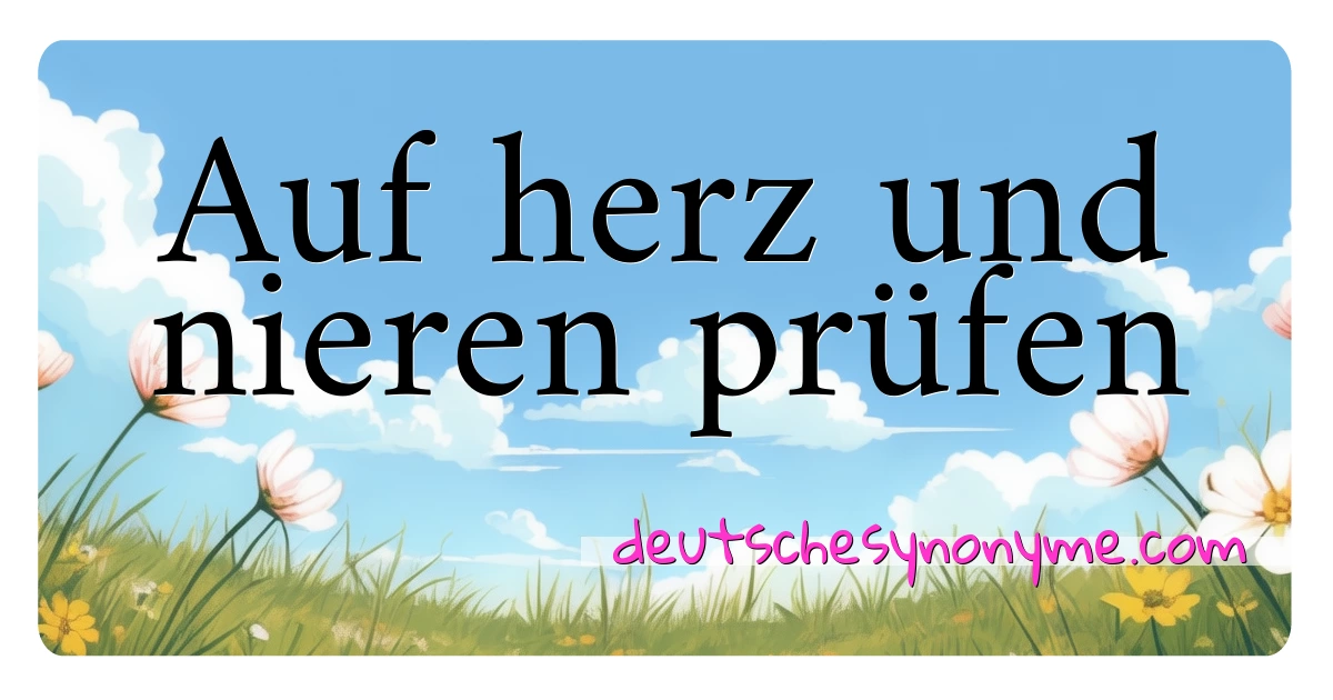 Auf herz und nieren prüfen Synonyme Kreuzworträtsel bedeuten Erklärung und Verwendung