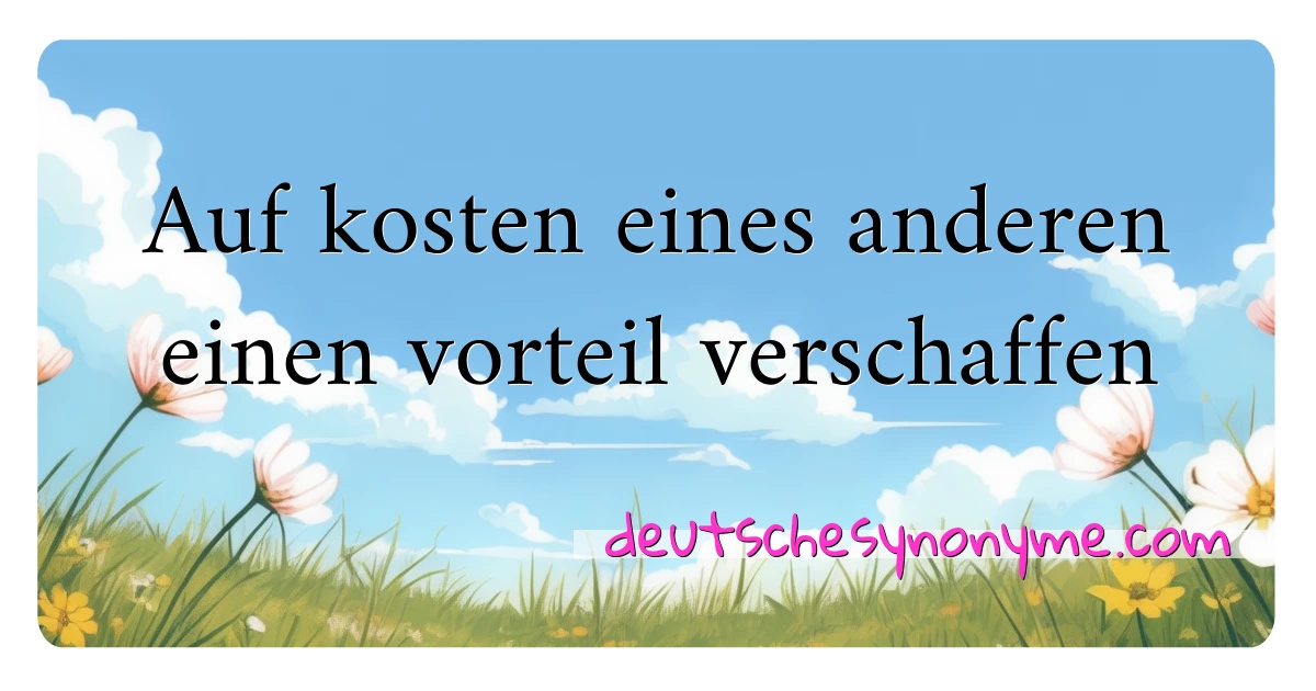 Auf kosten eines anderen einen vorteil verschaffen Synonyme Kreuzworträtsel bedeuten Erklärung und Verwendung