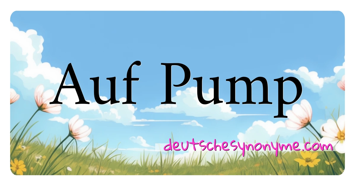 Auf Pump Synonyme Kreuzworträtsel bedeuten Erklärung und Verwendung