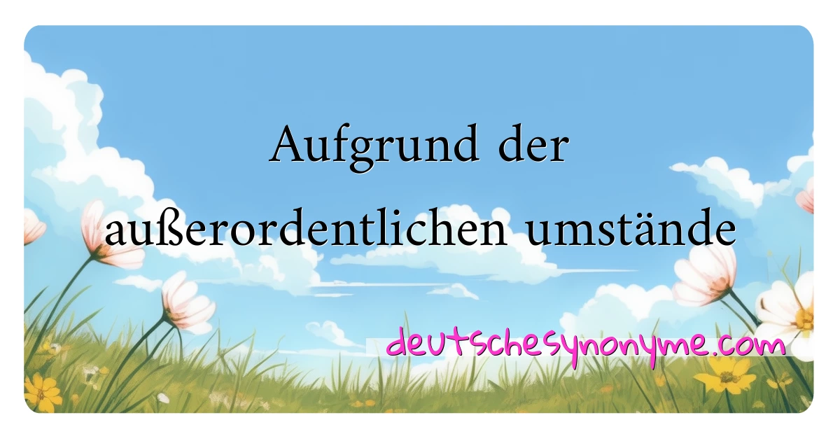 Aufgrund der außerordentlichen umstände Synonyme Kreuzworträtsel bedeuten Erklärung und Verwendung