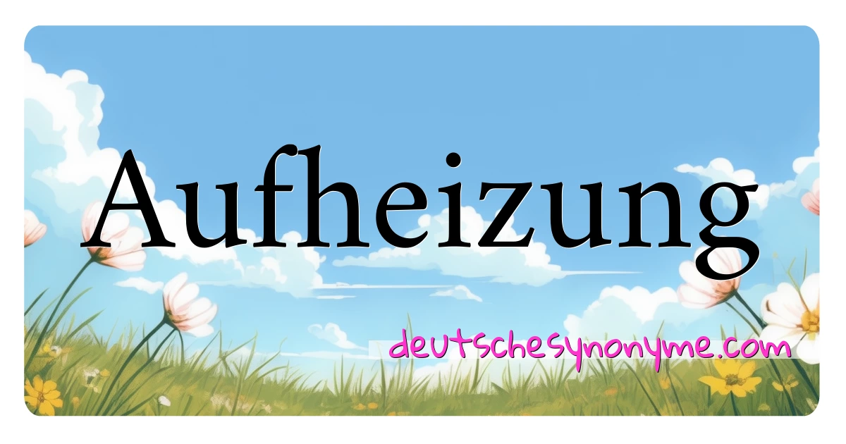 Aufheizung Synonyme Kreuzworträtsel bedeuten Erklärung und Verwendung