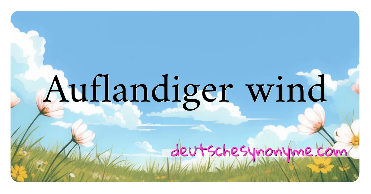 Auflandiger wind Synonyme Kreuzworträtsel bedeuten Erklärung und Verwendung