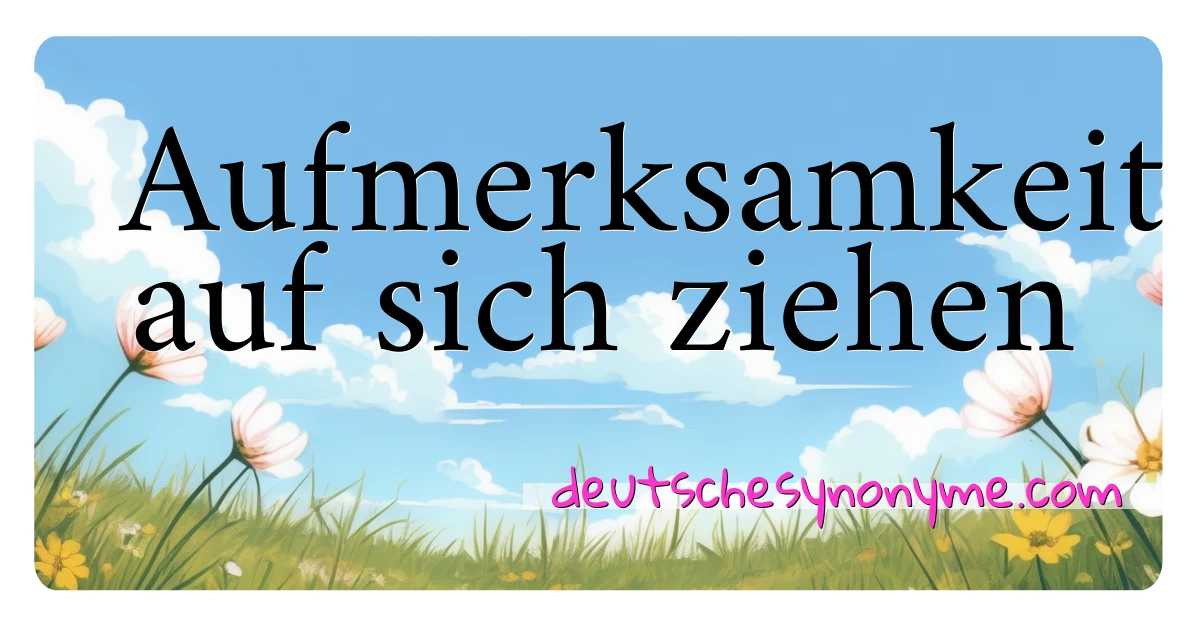 Aufmerksamkeit auf sich ziehen Synonyme Kreuzworträtsel bedeuten Erklärung und Verwendung