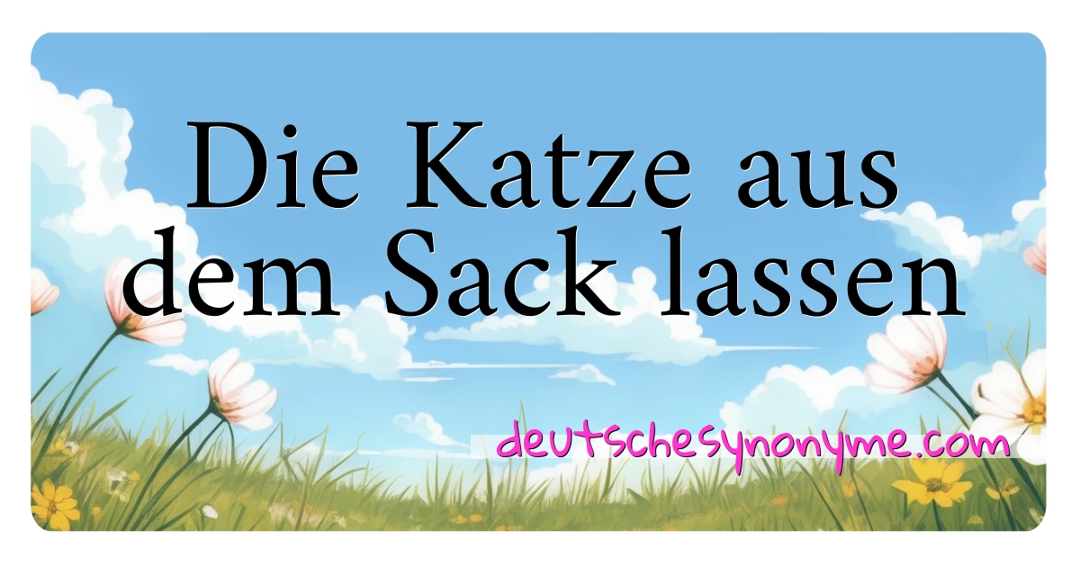 Die Katze aus dem Sack lassen Synonyme Kreuzworträtsel bedeuten Erklärung und Verwendung