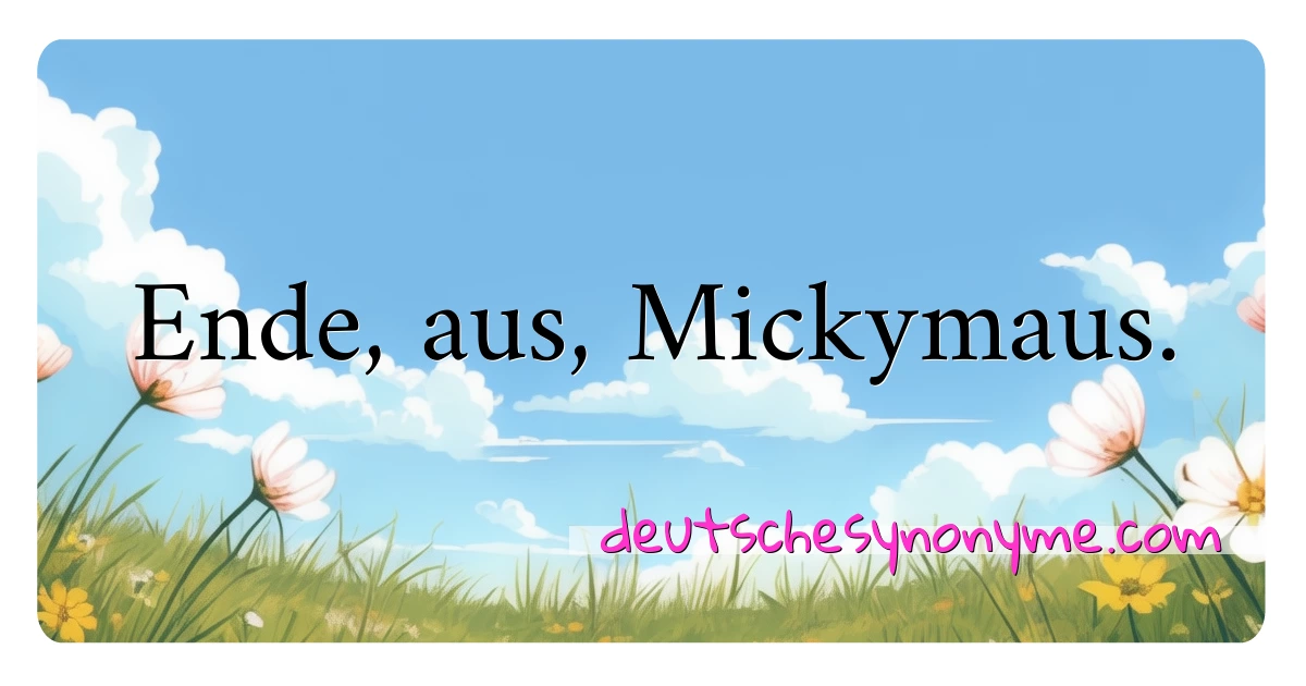 Ende, aus, Mickymaus. Synonyme Kreuzworträtsel bedeuten Erklärung und Verwendung