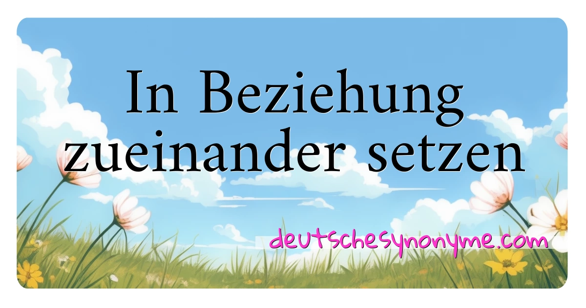 In Beziehung zueinander setzen Synonyme Kreuzworträtsel bedeuten Erklärung und Verwendung