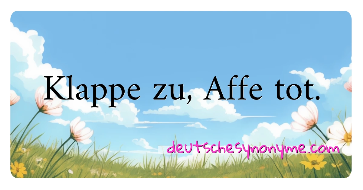 Klappe zu, Affe tot. Synonyme Kreuzworträtsel bedeuten Erklärung und Verwendung