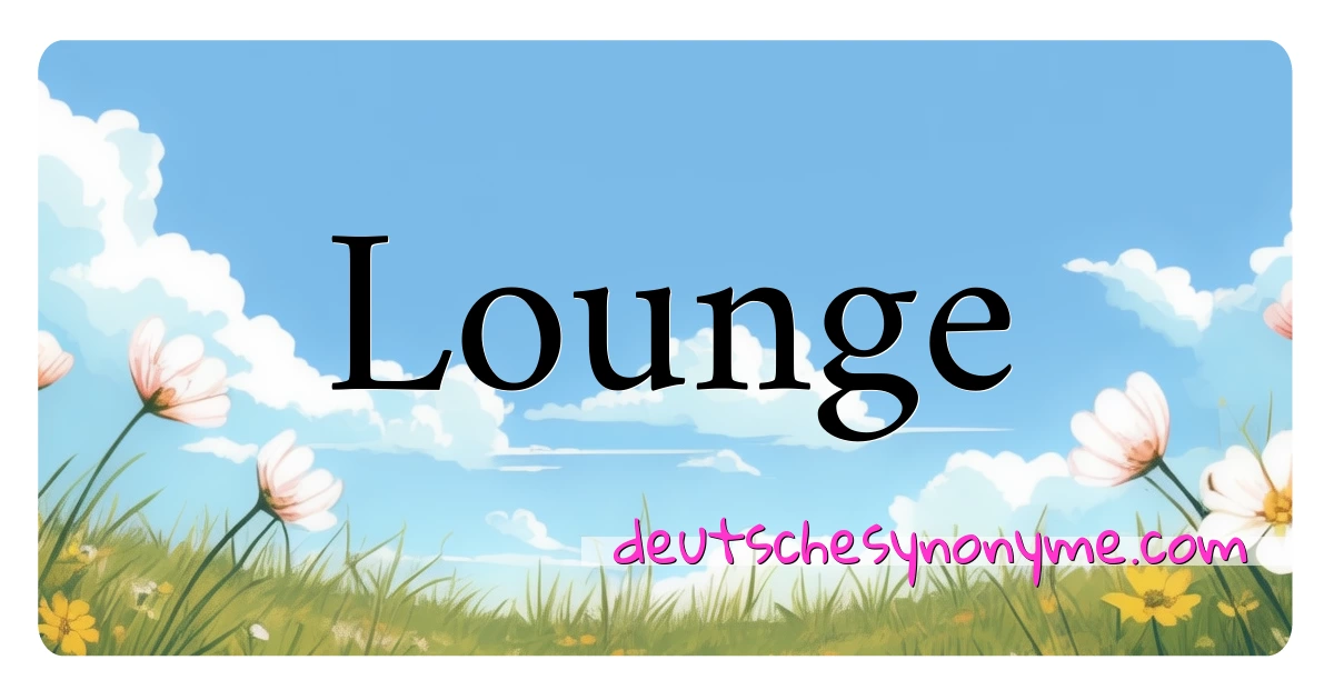 Lounge Synonyme Kreuzworträtsel bedeuten Erklärung und Verwendung