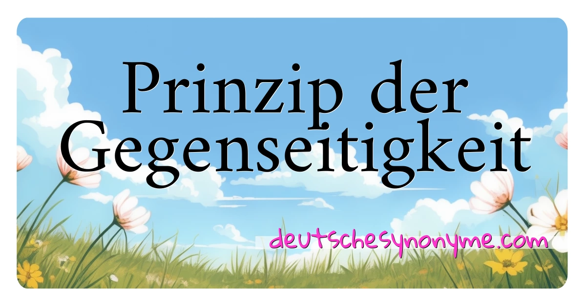 Prinzip der Gegenseitigkeit Synonyme Kreuzworträtsel bedeuten Erklärung und Verwendung