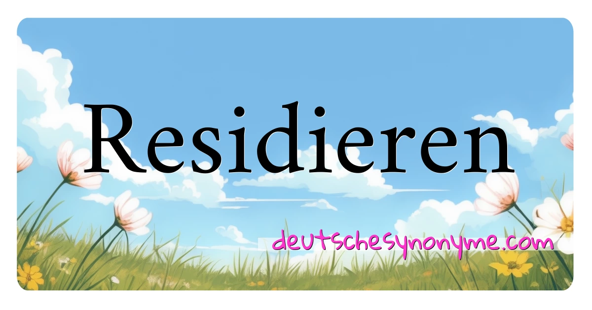 Residieren Synonyme Kreuzworträtsel bedeuten Erklärung und Verwendung