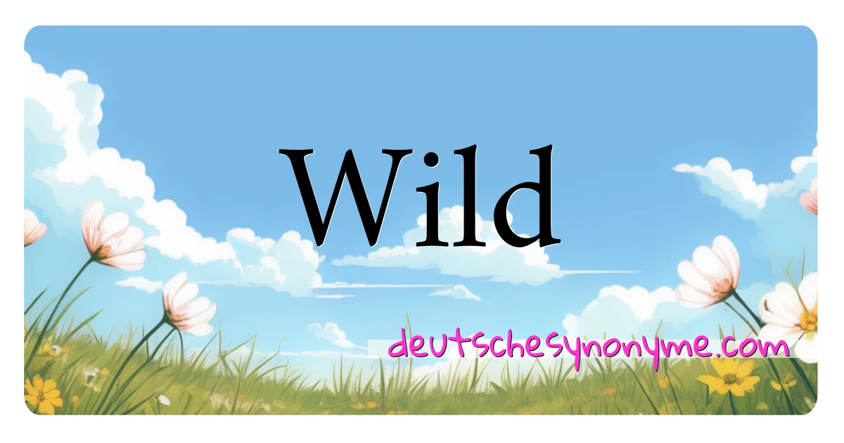 Wild Synonyme Kreuzworträtsel bedeuten Erklärung und Verwendung