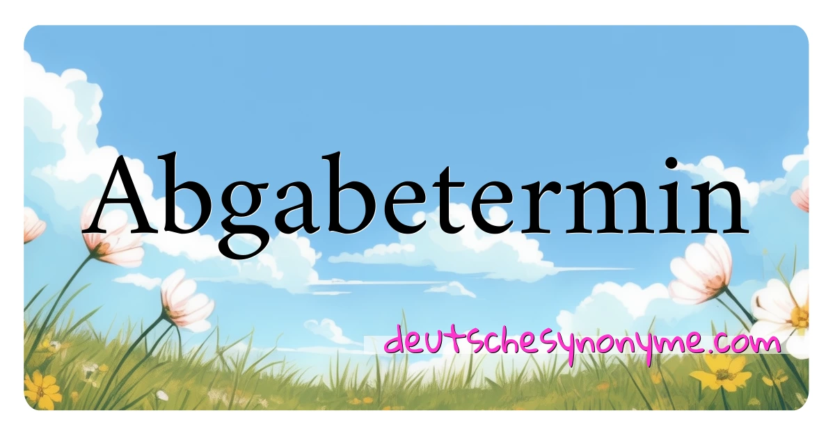 Abgabetermin Synonyme Kreuzworträtsel bedeuten Erklärung und Verwendung