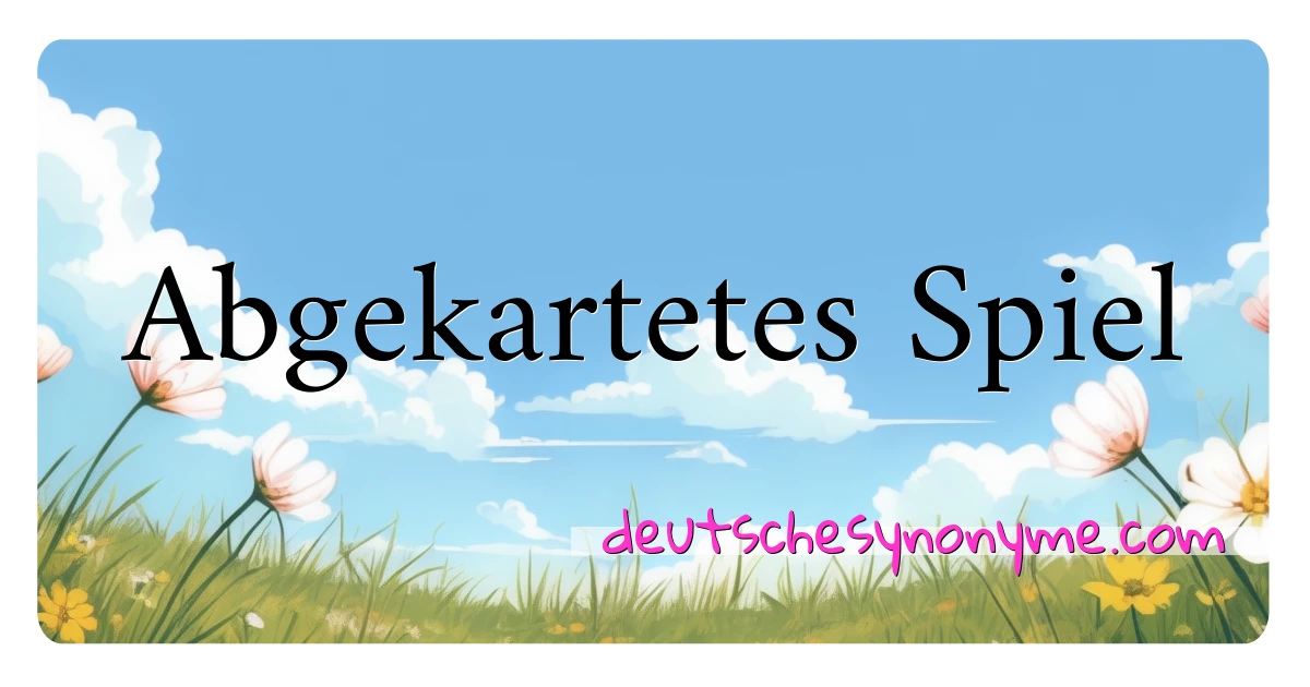 Abgekartetes Spiel Synonyme Kreuzworträtsel bedeuten Erklärung und Verwendung