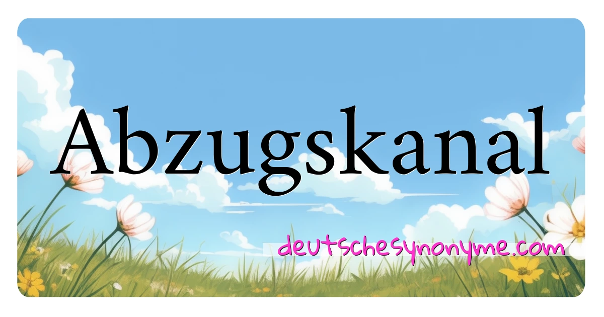 Abzugskanal Synonyme Kreuzworträtsel bedeuten Erklärung und Verwendung