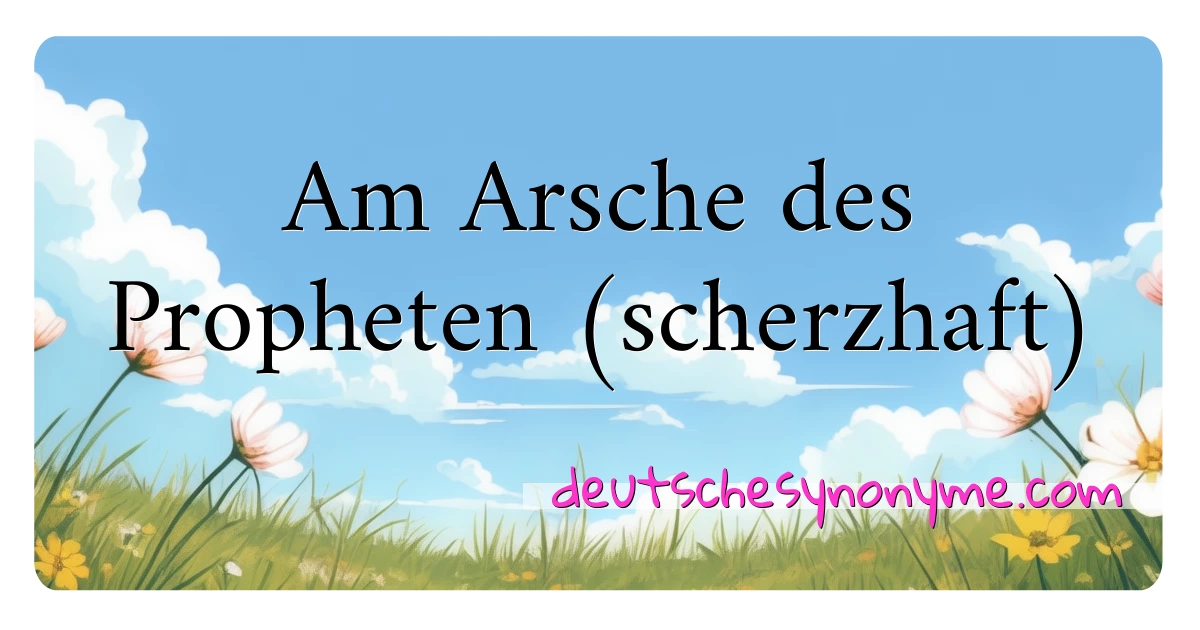 Am Arsche des Propheten (scherzhaft) Synonyme Kreuzworträtsel bedeuten Erklärung und Verwendung