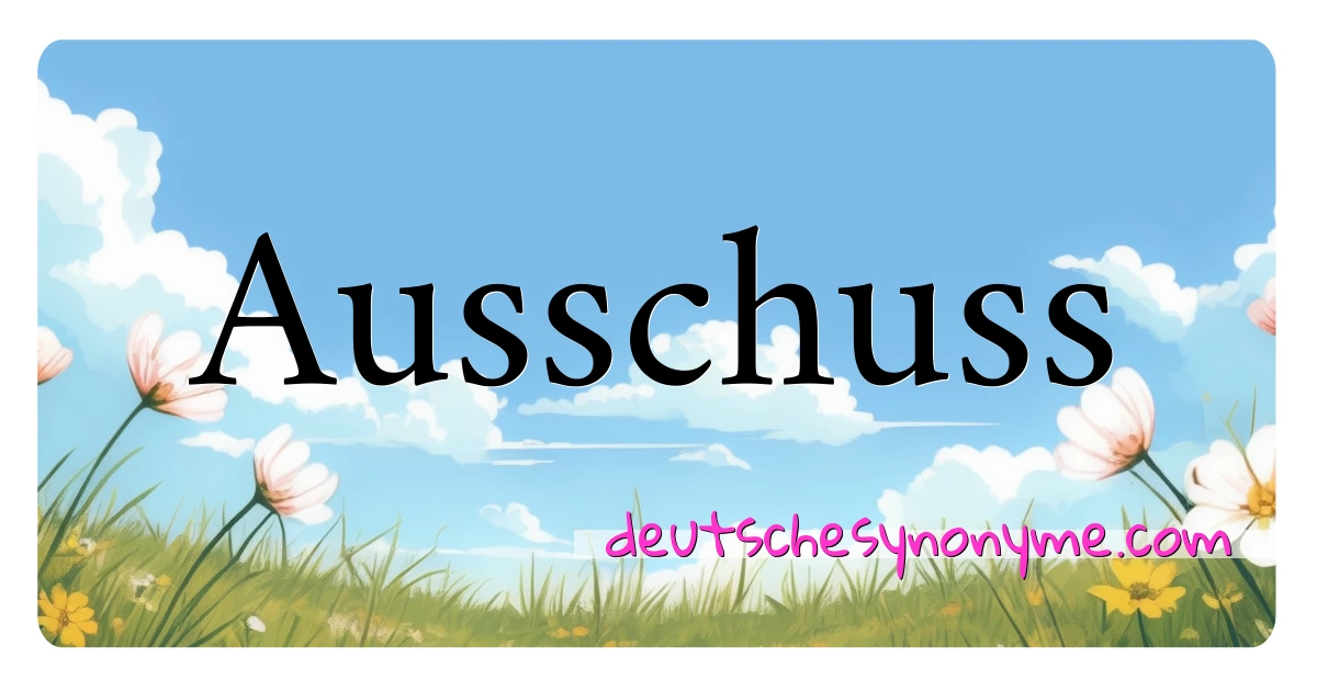 Ausschuss Synonyme Kreuzworträtsel bedeuten Erklärung und Verwendung