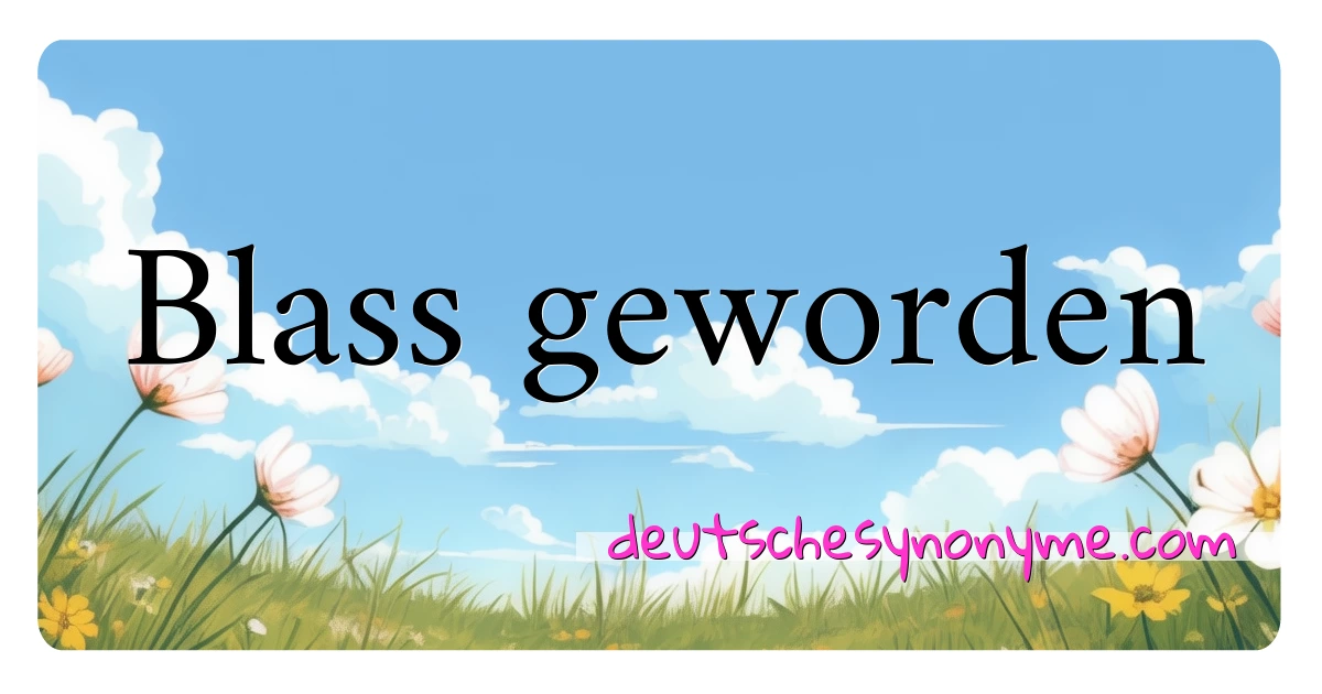 Blass geworden Synonyme Kreuzworträtsel bedeuten Erklärung und Verwendung