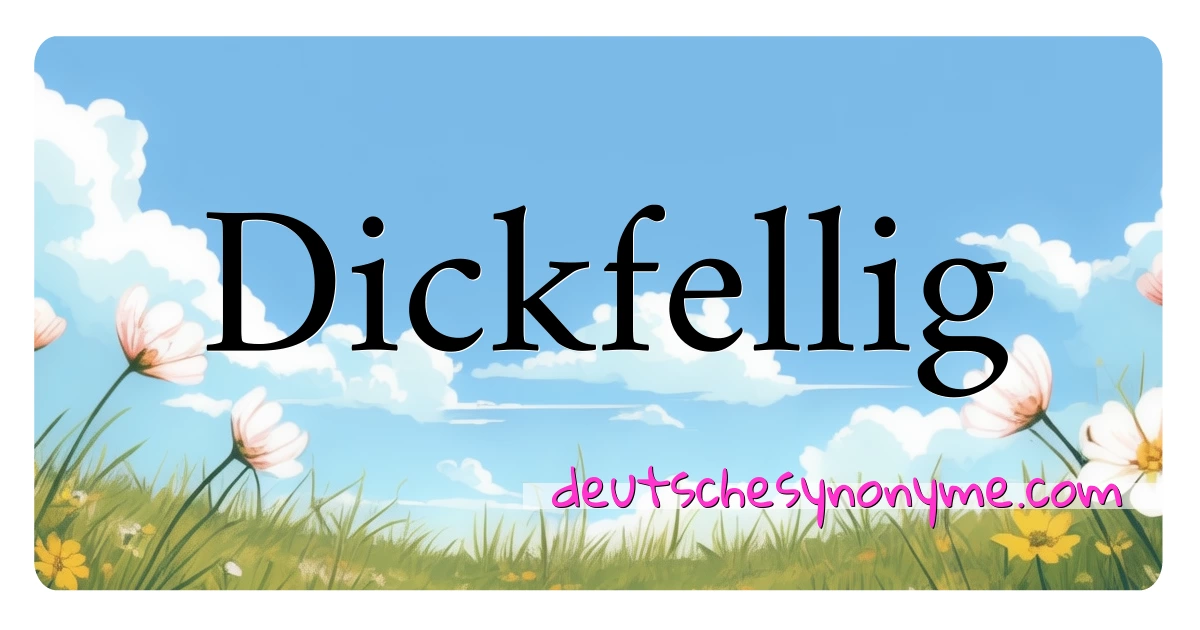 Dickfellig Synonyme Kreuzworträtsel bedeuten Erklärung und Verwendung