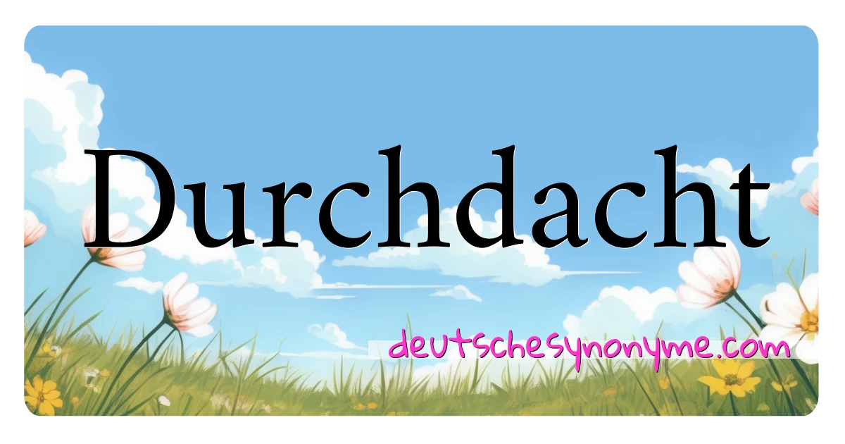 Durchdacht Synonyme Kreuzworträtsel bedeuten Erklärung und Verwendung