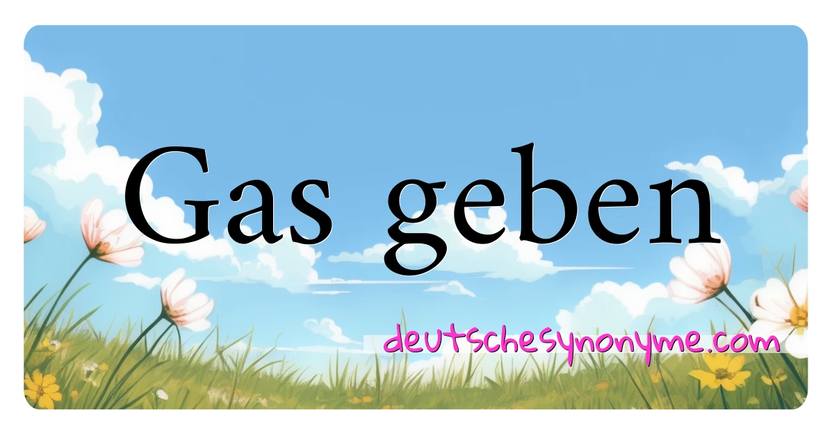 Gas geben Synonyme Kreuzworträtsel bedeuten Erklärung und Verwendung