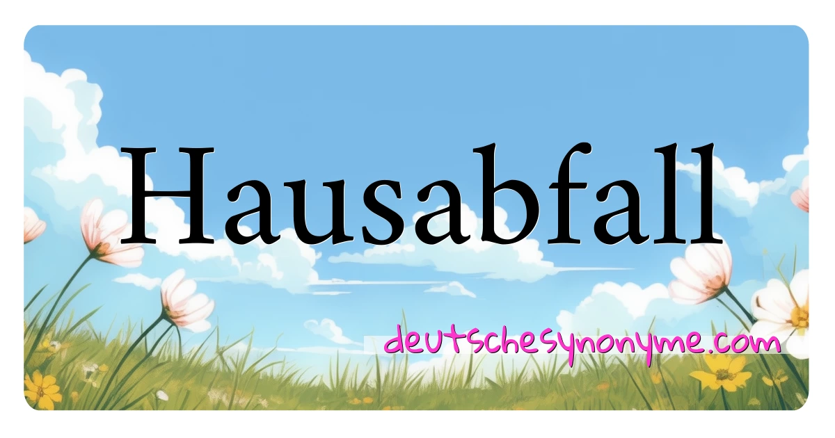 Hausabfall Synonyme Kreuzworträtsel bedeuten Erklärung und Verwendung