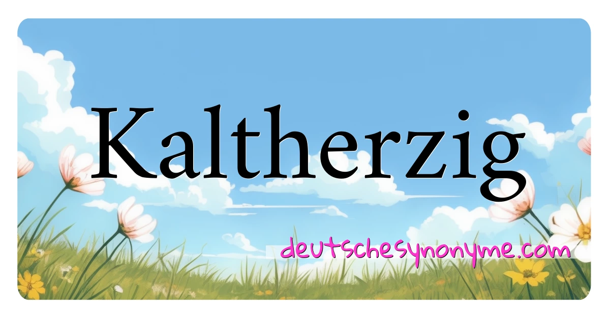 Kaltherzig Synonyme Kreuzworträtsel bedeuten Erklärung und Verwendung