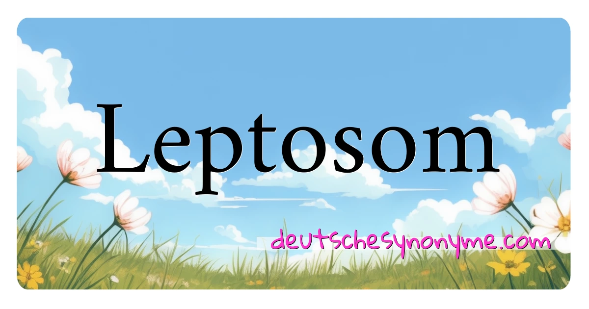 Leptosom Synonyme Kreuzworträtsel bedeuten Erklärung und Verwendung