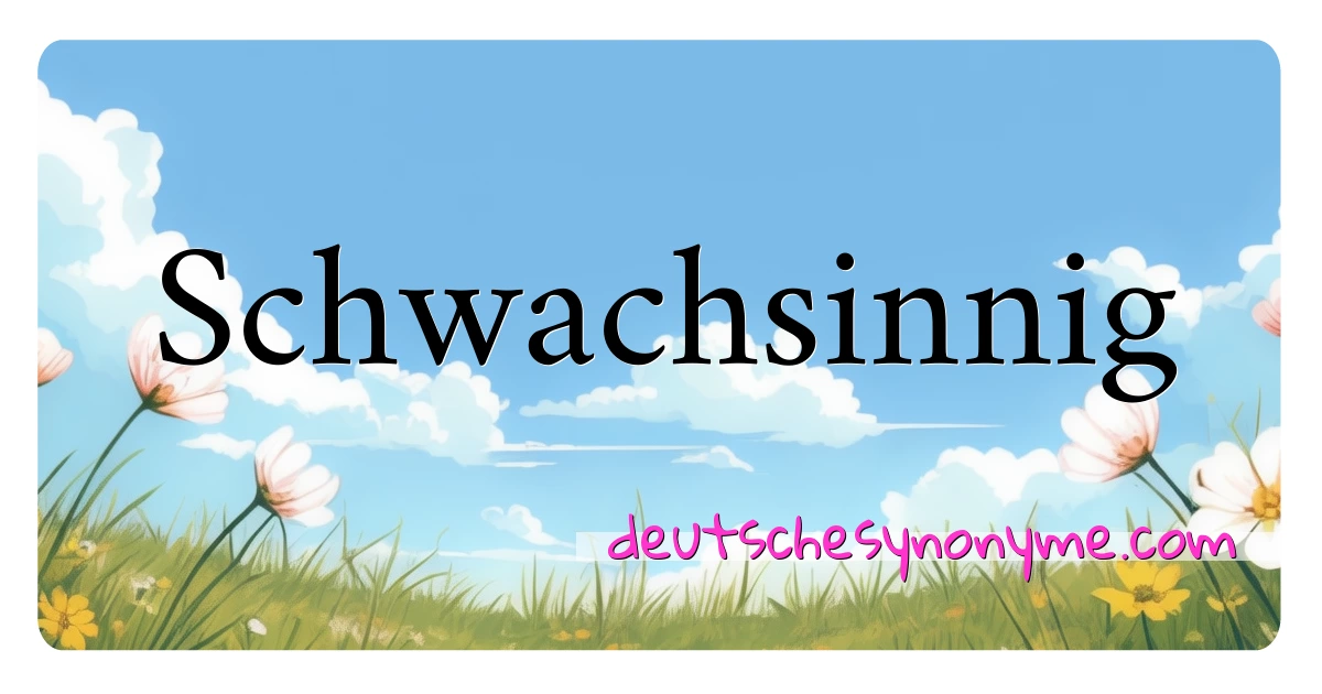 Schwachsinnig Synonyme Kreuzworträtsel bedeuten Erklärung und Verwendung