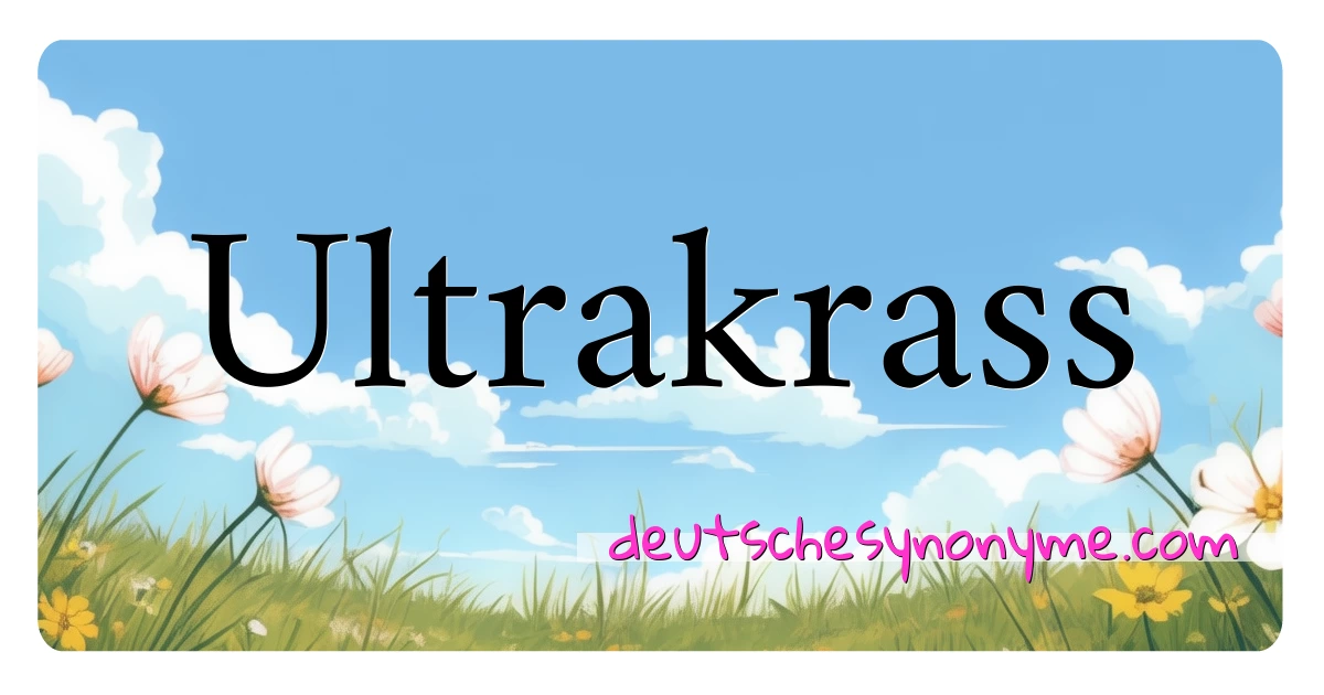 Ultrakrass Synonyme Kreuzworträtsel bedeuten Erklärung und Verwendung